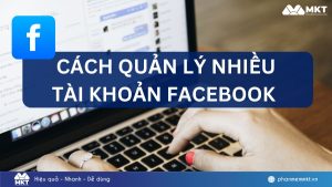 Cách quản lý nhiều tài khoản Facebook